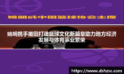 姚明携手莆田打造篮球文化新篇章助力地方经济发展与体育事业繁荣
