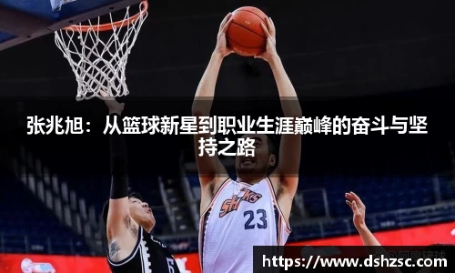 张兆旭：从篮球新星到职业生涯巅峰的奋斗与坚持之路