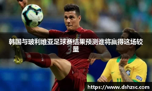 韩国与玻利维亚足球赛结果预测谁将赢得这场较量